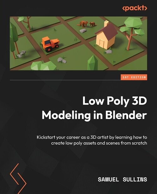 Low Poly 3D Modeling in Blender: Kickstart your career as a 3D artist by learning how to create low poly assets and scenes from scratch (Paperback)