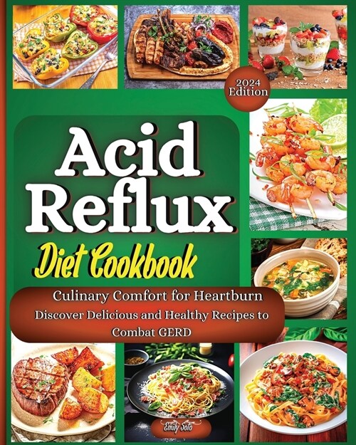 Acid Reflux Diet Cookbook: The Complete Guide With The Full Food List, Step-By-Step Plan, And Expert Strategies To Effectively Treat And Cure GER (Paperback)