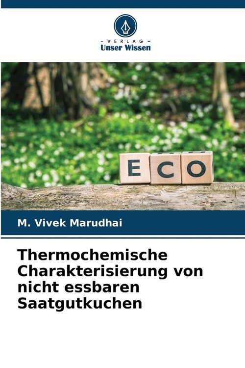 Thermochemische Charakterisierung von nicht essbaren Saatgutkuchen (Paperback)