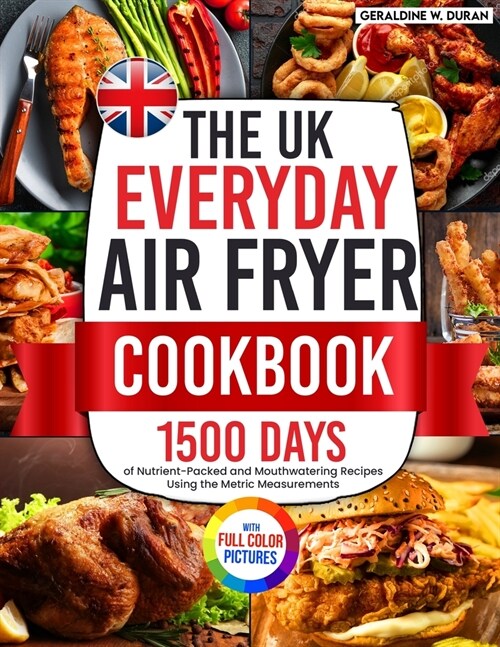 The UK Everyday Air Fryer Cookbook: 1500 Days of Nutrient-Packed and Mouthwatering Recipes Using the Metric Measurements and Local Ingredients to Boos (Paperback)