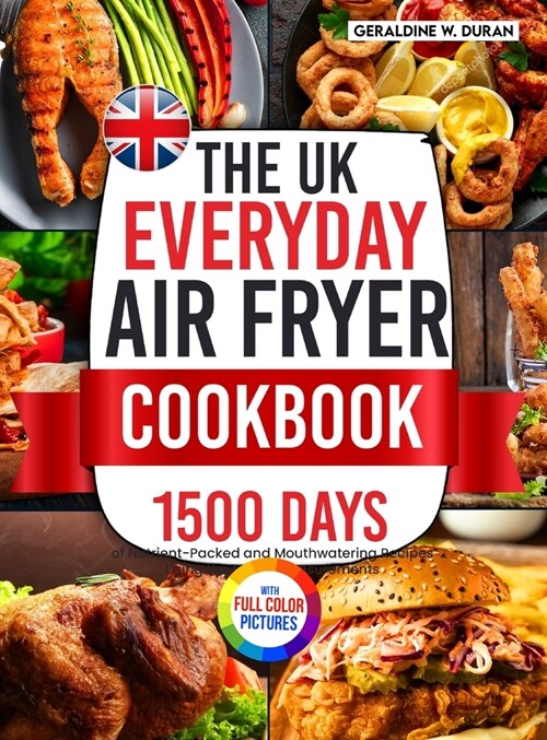 The UK Everyday Air Fryer Cookbook: 1500 Days of Nutrient-Packed and Mouthwatering Recipes Using the Metric Measurements and Local Ingredients to Boos (Hardcover)