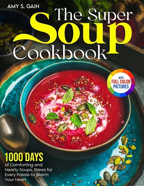 The Super Soup Cookbook: 1000 Days of Comforting and Hearty Soups, Stews for Every Palate to Warm Your Heart｜Full Color Edition (Paperback)