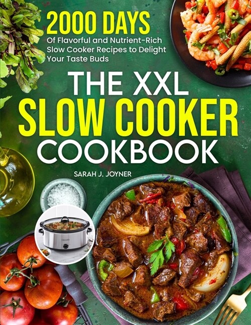 The XXL Slow Cooker Cookbook: 2000 Days of Flavorful and Nutrient-Rich Slow Cooker Recipes to Delight Your Taste Buds (Paperback)