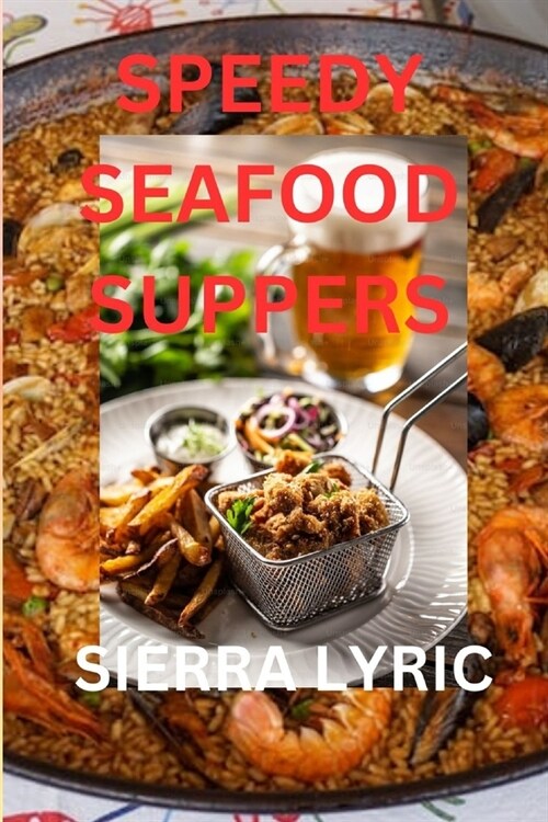 Speedy Seafood Suppers: Quick and Easy Seafood Feasts for Every Occasion (Paperback)