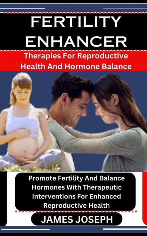 Fertility Enhancer: Therapies For Reproductive Health And Hormone Balance: Promote Fertility And Balance Hormones With Therapeutic Interve (Paperback)