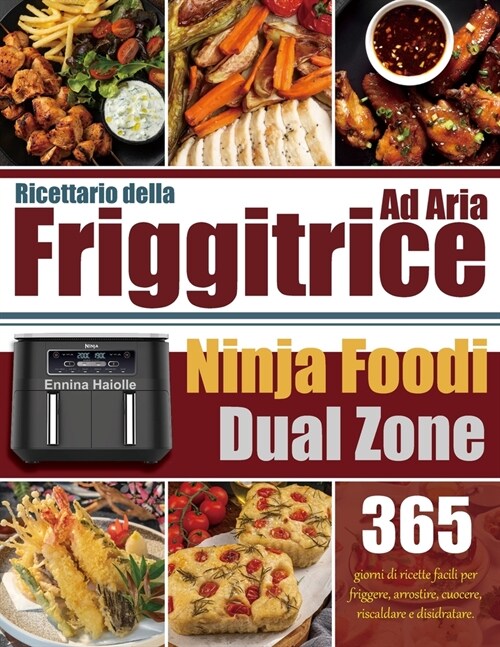 Ricettario della Friggitrice Ad Aria Ninja Foodi Dual Zone: 365 giorni di ricette facili per friggere, arrostire, cuocere, riscaldare e disidratare. (Paperback)