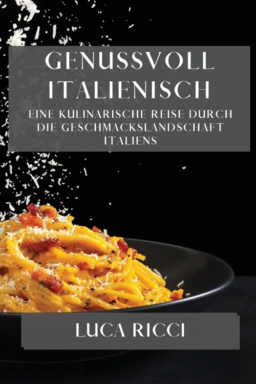 Genussvoll Italienisch: Eine kulinarische Reise durch die Geschmackslandschaft Italiens (Paperback)