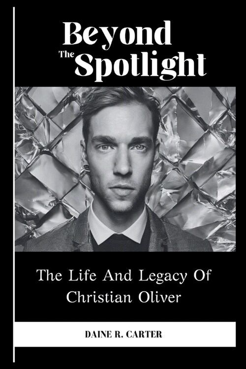 Beyond The Spotlight: The Life And Legacy Of Christian Oliver (Paperback)