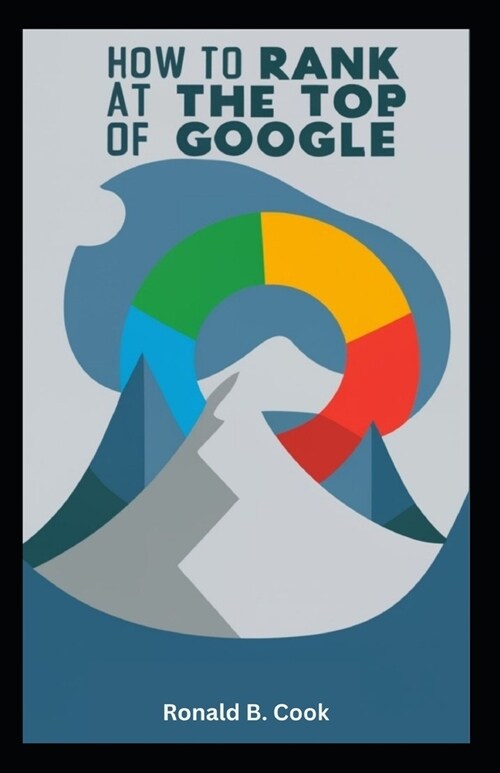 How to Rank at the Top of Google: Your Plain English Guide to Mastering SEO SEO Tips Included (Paperback)