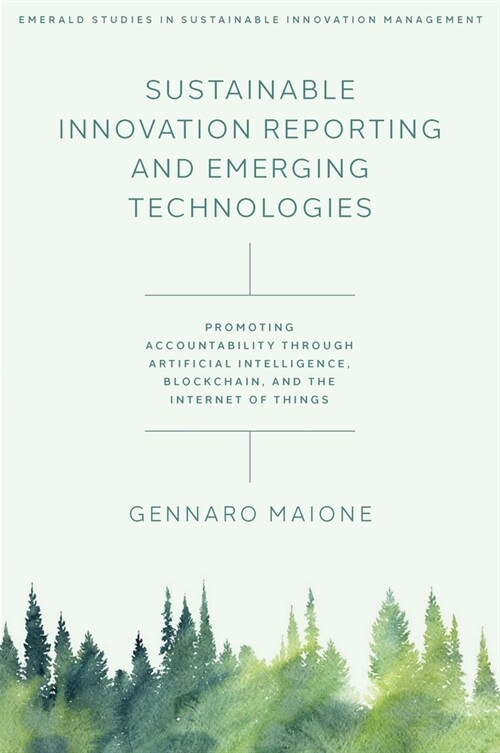 Sustainable Innovation Reporting and Emerging Technologies : Promoting Accountability Through Artificial Intelligence, Blockchain, and the Internet of (Hardcover)