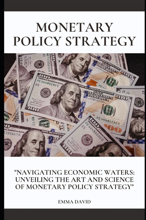 Monetary Policy Strategy: Navigating Economic Waters: Unveiling the Art and Science of Monetary Policy Strategy (Paperback)