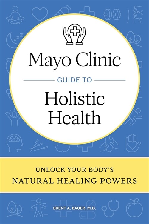 Mayo Clinic Guide to Holistic Health: Unlock Your Bodys Natural Healing Powers (Hardcover)