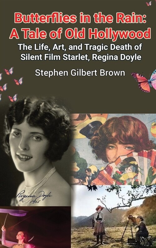 Butterflies in the Rain (hardback): A Tale of Old Hollywood - The Life, Art, and Tragic Death of Silent Film Starlet, Regina Doyle (Hardcover)