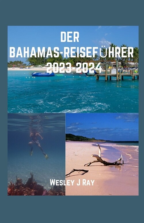 Der Bahamas-Reisef?rer 2023-2024: Der wesentliche Leitfadenf? Verborgene Sch?ze, Was man essen sollte, Dinge zu tun, Reiseroute und Tipps f? Erstb (Paperback)
