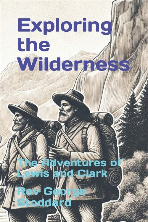 Exploring the Wilderness: The Adventures of Lewis and Clark (Paperback)