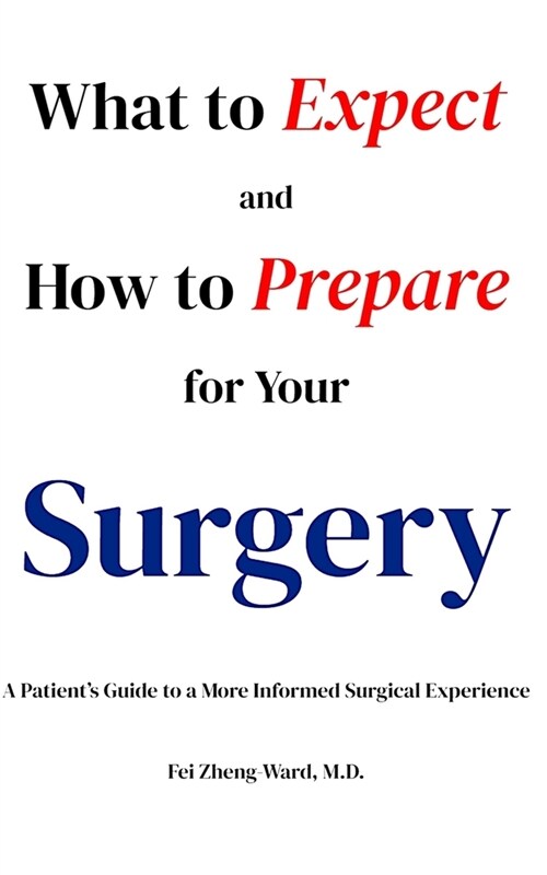 What to Expect and How to Prepare for Your Surgery: A Patients Guide to Undergoing Anesthesia and More! (Paperback)