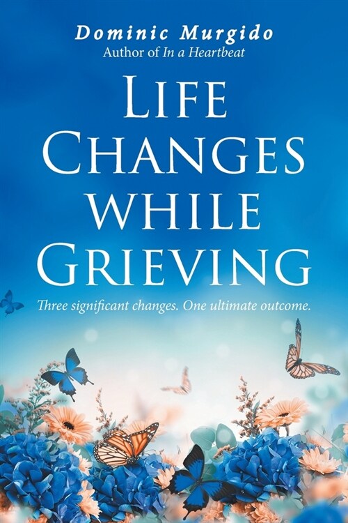 Life Changes while Grieving: Three significant changes. One ultimate outcome. (Paperback)
