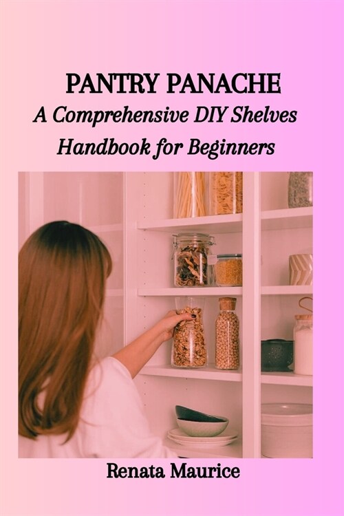 Pantry Panache: A Comprehensive DIY Shelves Handbook for Beginners (Paperback)
