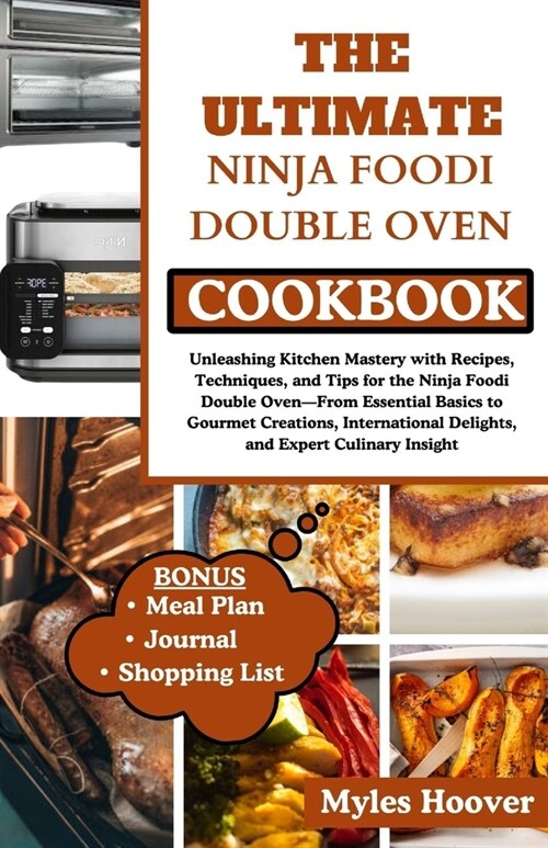 The Ultimate Ninja Foodi Double Oven Cookbook: Unleashing Kitchen Mastery with Recipes, Techniques, and Tips for the Ninja Foodi Double Oven-From Esse (Paperback)