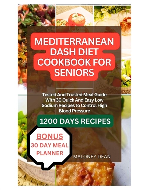 Mediterranean Dash Diet Cookbook for Seniors: Tested And Trusted Meal Guide With 30 Quick And Easy Low Sodium Recipes to Control High Blood Pressure (Paperback)