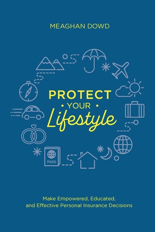 Protect Your Lifestyle: Make Empowered, Educated, and Effective Personal Insurance Decisions (Paperback)