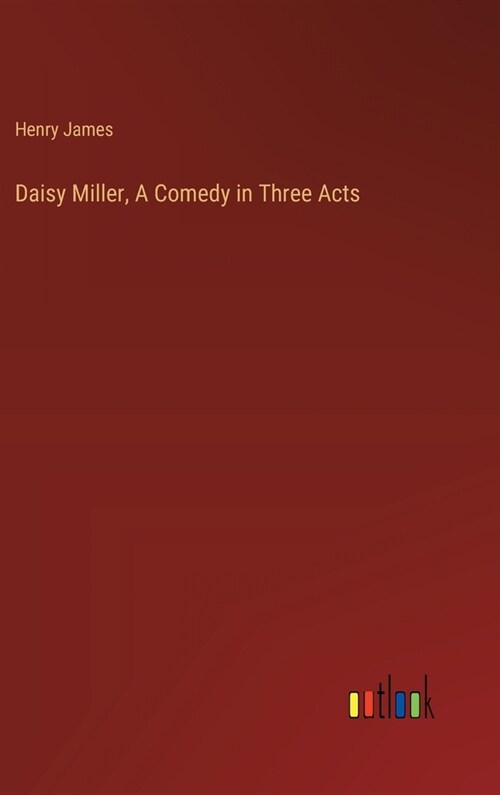 Daisy Miller, A Comedy in Three Acts (Hardcover)