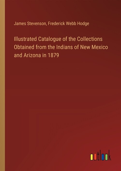 Illustrated Catalogue of the Collections Obtained from the Indians of New Mexico and Arizona in 1879 (Paperback)