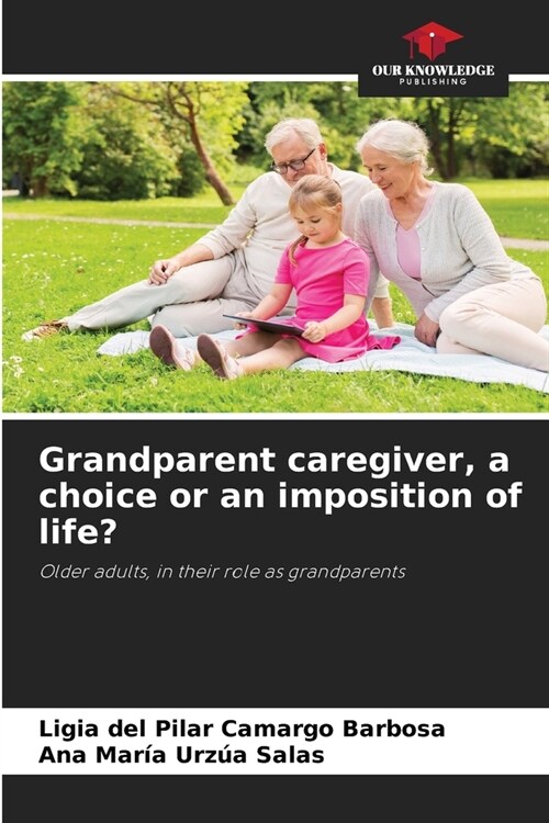 Grandparent caregiver, a choice or an imposition of life? (Paperback)