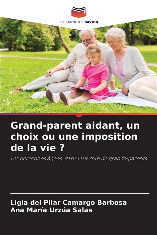 Grand-parent aidant, un choix ou une imposition de la vie ? (Paperback)