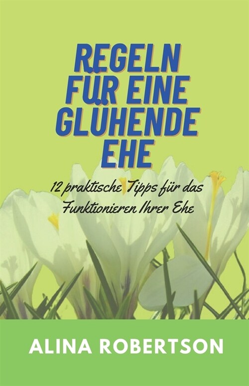 Regeln F? Eine Gl?ende Ehe: 12 praktische Tipps f? das Funktionieren Ihrer Ehe (Paperback)