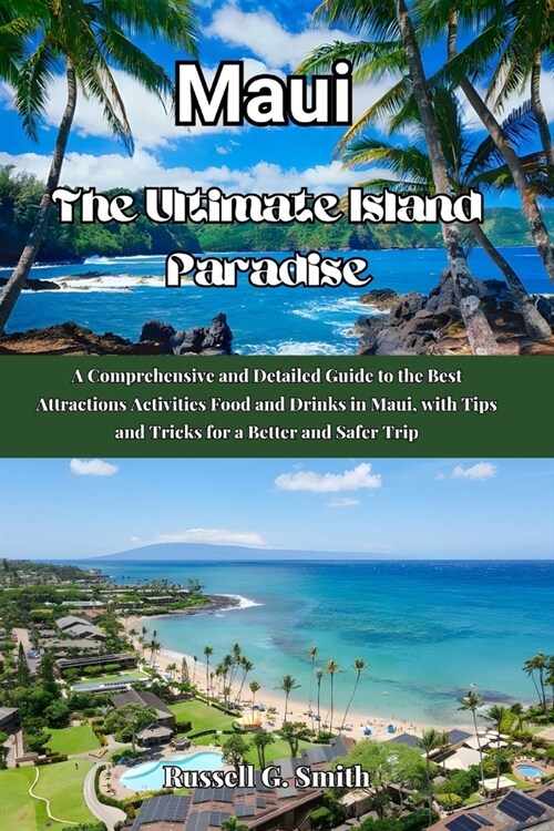 Maui The Ultimate Island Paradise: A Comprehensive and Detailed Guide to the Best Attractions Activities Food, and Drinks in Maui with Tips and Tricks (Paperback)