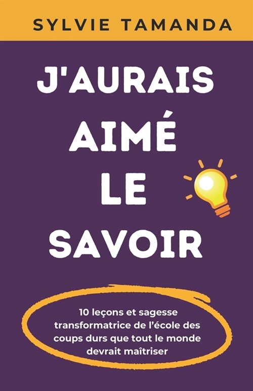 JAurais Aim?Le Savoir: 10 Le?ns et Sagesse Transformatrice de l?ole des Coups durs que tout le Monde devrait Ma?riser (Paperback)