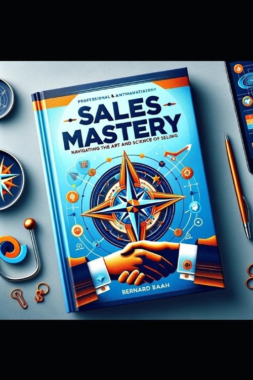 Sales Mastery: Navigating the Art and Science of Selling (Paperback)