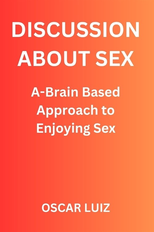 Discussion about Sex: A Brain-Based Approach to Enjoying Sex (Paperback)
