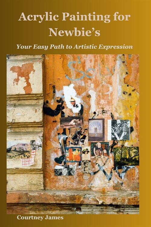 Acrylic Painting for Newbies: Your Easy Path to Artistic Expression (Paperback)