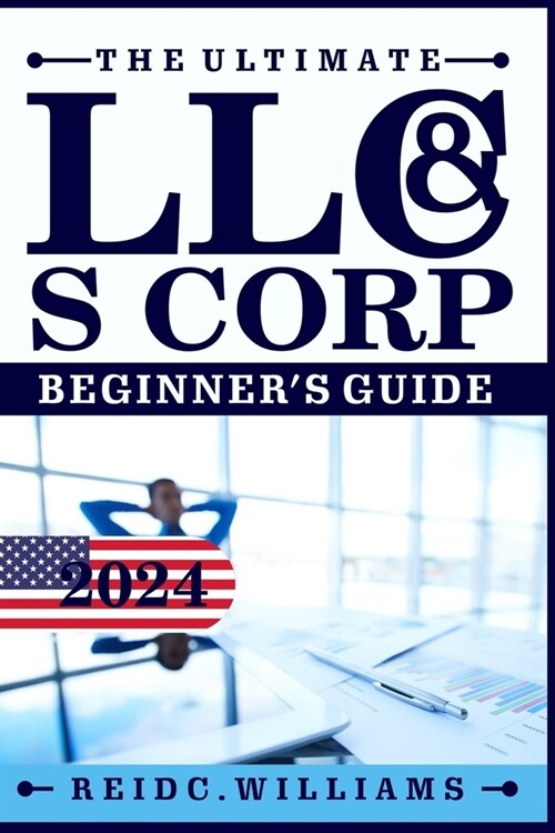 The Ultimate LLC and Scorporation Beginners Guide [2-In-1 Book]: The most Updated Guide on How to Form, Manage, Grow your LLC & S-Corp and Save on Ta (Paperback)