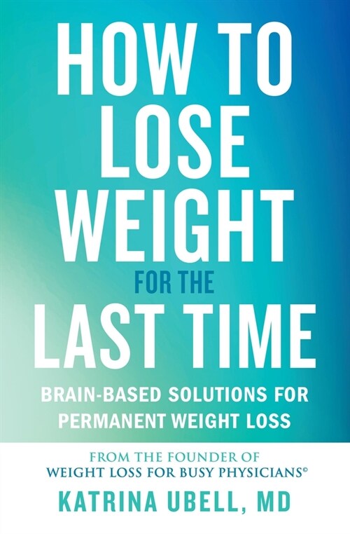 How to Lose Weight for the Last Time: Brain-Based Solutions for Permanent Weight Loss (Paperback)