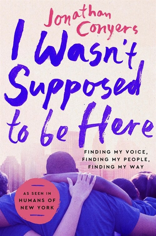 I Wasnt Supposed to Be Here: Finding My Voice, Finding My People, Finding My Way (Paperback)