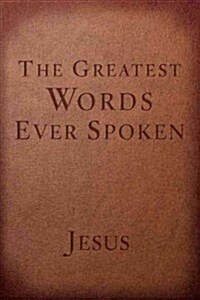 The Greatest Words Ever Spoken: Everything Jesus Said about You, Your Life, and Everything Else (Paperback)