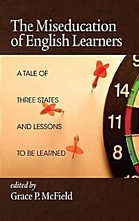 The Miseducation of English Learners: A Tale of Three States and Lessons to Be Learned (Hc) (Hardcover)