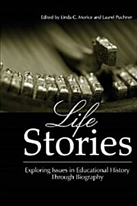 Life Stories: Exploring Issues in Educational History Through Biography (Paperback)