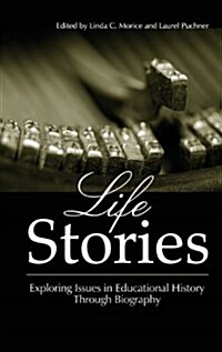 Life Stories: Exploring Issues in Educational History Through Biography (Hc) (Hardcover)