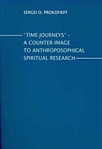 Time-Journeys: A Counter-Image to Anthroposophical Spiritual Research (Paperback)