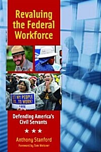 Revaluing the Federal Workforce: Defending Americas Civil Servants (Hardcover)
