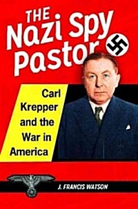 The Nazi Spy Pastor: Carl Krepper and the War in America (Hardcover)