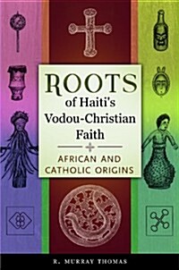 Roots of Haitis Vodou-Christian Faith: African and Catholic Origins (Hardcover)