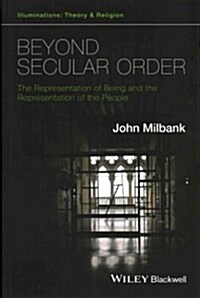 Beyond Secular Order - The Representation of Beingand the Representation of the People (Paperback)