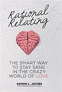 Rational Relating: The Smart Way to Stay Sane in the Crazy World of Love (Hardcover)