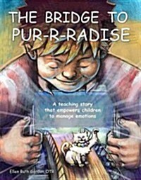 The Bridge to Pur-R-Radise: A Teaching Story That Empowers Children to Manage Emotion (Paperback)