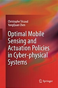 Optimal Mobile Sensing and Actuation Policies in Cyber-physical Systems (Paperback, 2012 ed.)